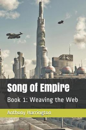 Song of Empire: Book 1: Weaving the Web Anthony Harrington 9798647980953