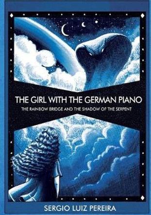 The Girl with the German Piano - The Rainbow Bridge and the Shadow of the Serpent: The Rainbow Bridge and the Shadow of the Serpent Sergio Luiz Pereira 9798648231528