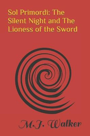 Sol Primordi: The Silent Night and The Lioness of the Sword M J Walker 9798649294225
