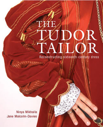 The Tudor Tailor: Reconstructing Sixteenth-Century Dress Jane Malcolm-Davies 9780713489859