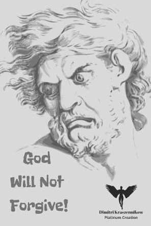 God Will Not Forgive: The Amazing But At The Same Time Frightening Story Of a Russian Boy Who Could See Demons, Speak To God And See The Future Platinum Creation 9798652902186