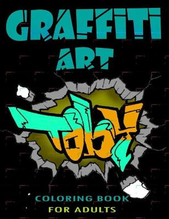 Graffiti Art Coloring Book For Adults: A Great Graffiti Adults Coloring Book: Best Street Art Booksfor grownups & kids who love graffiti - perfect for graffiti artists & amateur artist alike (coloring books for artists) Funny Art Press 9798665310312