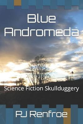 Blue Andromeda: Science Fiction Skullduggery Pj Renfroe 9798673014172