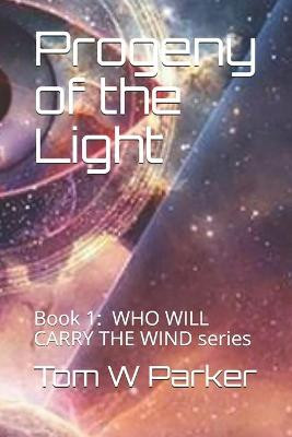 Progeny of the Light: Book 1: Who Will Carry the Wind series Tom W Parker 9798676827908