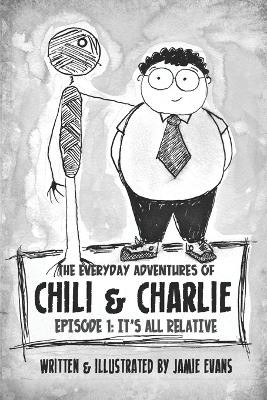 The Everyday Adventures of Chili & Charlie: Episode 1: It's All Relative Jamie Evans 9798682150199