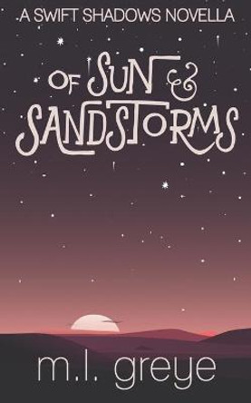 Of Sun & Sandstorms: A Swift Shadows Novella M L Greye 9798683541170