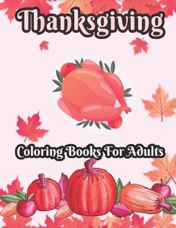 Thanksgiving Coloring books for adults: 50 Unique designs, Pumpkins, Turkeys, Cornucopia, Fall Leaves, Apples, Autumn Harvest, Thanksgiving Feast, Fall Animals, and Much More! Nazifa Publisher 9798691594557