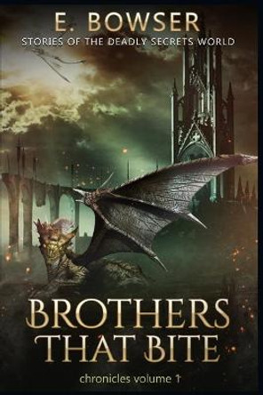 Brothers That Bite Chronicles Volume 1 Stories Of The Deadly Secrets World: Deadly Secrets Novella E Bowser 9798692769541