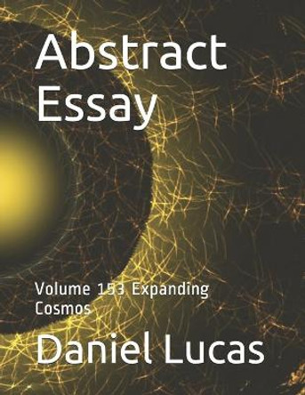 Abstract Essay: Volume 153 Expanding Cosmos Daniel Lucas 9798696656908