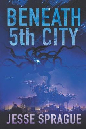 Beneath 5th City: An Adult Science Fiction Novel Jesse Sprague 9798693708259