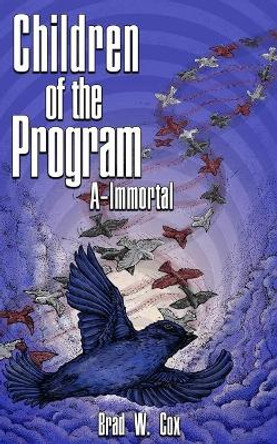 Children of the Program: A-Immortal Brad W Cox 9798697076903