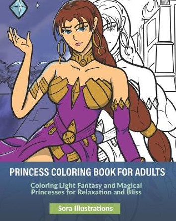 Princess Coloring Book for Adults: Coloring Light Fantasy and Magical Princesses for Relaxation and Bliss Sora Illustrations 9798696651606