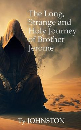 The Long, Strange and Holy Journey of Brother Jerome by Ty Johnston