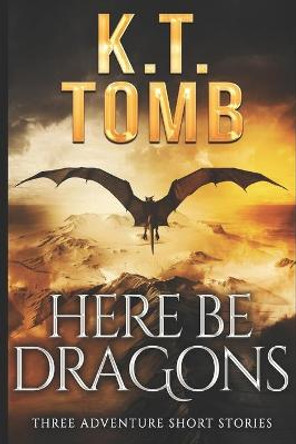Here Be Dragons by K T Tomb