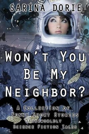 Won't You Be My Neighbor?: Otherworldly Science Fiction Tales Sarina Dorie 9798705016945