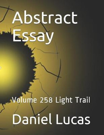 Abstract Essay: Volume 258 Light Trail Daniel Lucas 9798705405862