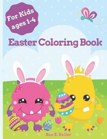 Easter Coloring Book For Kids Ages 1-4: Easter Basket Stuffer for Toddlers (Preschool to Kindergarten), 25 Coloring Pages with Cute Monsters and Bunnies Sun E Keller 9798711921080