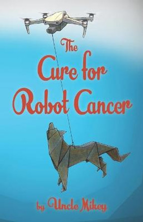 The Cure for Robot Cancer Michael Gipson Leavitt 9798717553827