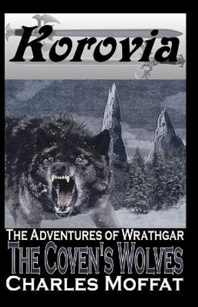 The Coven's Wolves: The Adventures of Wrathgar - Volume III Charles Moffat 9798714841743