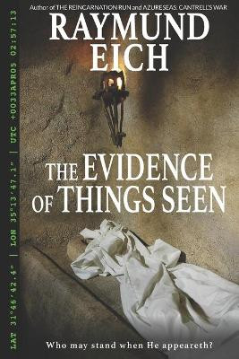 The Evidence of Things Seen by Raymund Eich