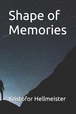Shape of Memories by Kristofor Hellmeister