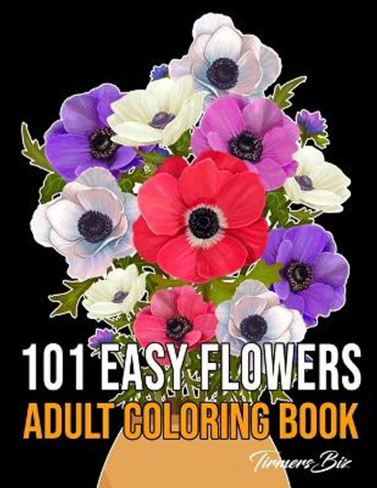 101 Easy Flowers Adult Coloring Book: Floral Bouquets Flowers Coloring Book for Adult and kids Stress Relief and Relaxation, (8.5 x 11) Size and Much More! Turnersbiz 9798729683635