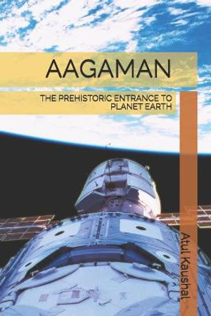 Aagaman: The Prehistoric Entrance to Planet Earth Atul Kaushal 9798744362812