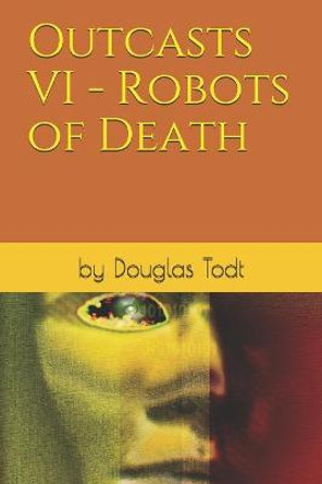 Outcasts VI - Robots of Death Douglas Todt 9798745398865