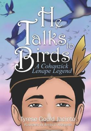 He Talks to Birds: A Cohanzick Lenape Legend Arnild C Aldepolla 9798769249884