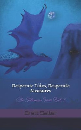 Desperate Tides, Desperate Measures: The Talisman Series Vol. 5 Brett Anthony Salter 9798788962719