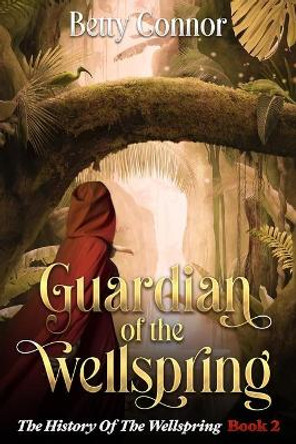 Guardian Of The Wellspring Book 2: The History Of The Wellspring Betty Connor 9798782035785