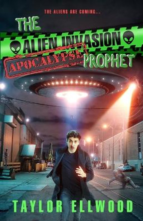 The Alien Invasion Apocalypse Prophet: The aliens are coming... Taylor Ellwood 9798836313340