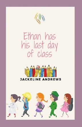 Ethan has his last day of class Jackeline Andrews 9798840380710