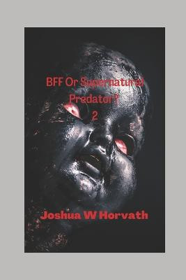 BFF or Supernatural Predator 2! by Josua W Horvath