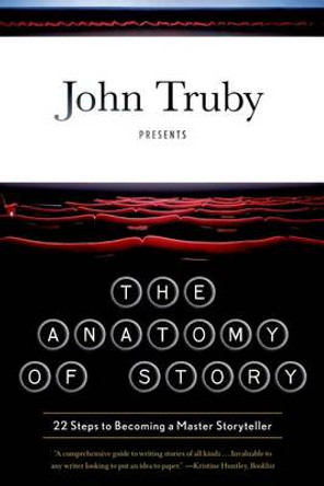 The Anatomy of Story: 22 Steps to Becoming a Master Storyteller John Truby 9780865479937