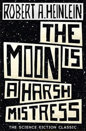 The Moon is a Harsh Mistress Robert A. Heinlein 9781473616127