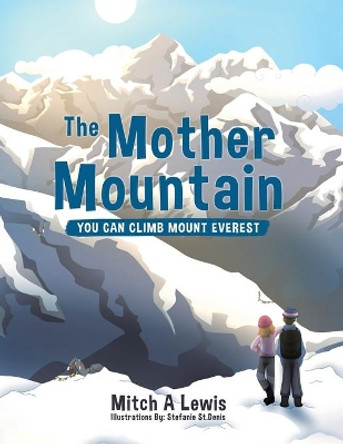The Mother Mountain: You Can Climb Mount Everest Mitch A Lewis 9780228828273 The Mother Mountain: You Can Climb Mount Everest Mitch A Lewis 9780228828273