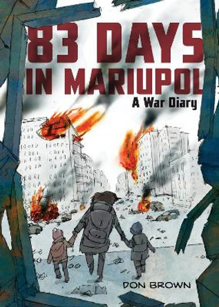 83 Days in Mariupol: A War Diary Don Brown 9780063311565