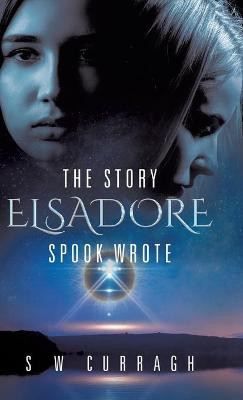 The Story Elsadore Spook Wrote S W Curragh 9780228870500