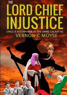 The Lord Chief Injustice by Vernon C Moyse