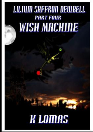 Lilium Saffron Dewbell: Part Four: Wish Machine Kevin Lomas 9780244112837