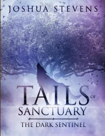 Tails of Sanctuary: The Dark Sentinel Joshua Stevens 9780359104529