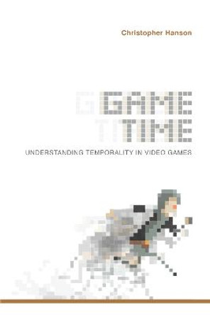 Game Time: Understanding Temporality in Video Games Christopher Hanson 9780253032867