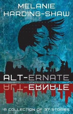 Alt-ernate: A Collection of 37 Stories Melanie Harding-Shaw 9780473570897