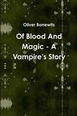 Of Blood And Magic - A Vampire's Story Oliver Bonewits 9780557488100