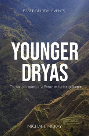 Younger Dryas: The spirited quest of a Peruvian hunter-gatherer Michael J McKay 9780645400304