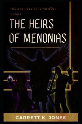 The Archives of Icinq-Regn, Book I: The Heirs of Menonias Garrett K Jones 9780692513323