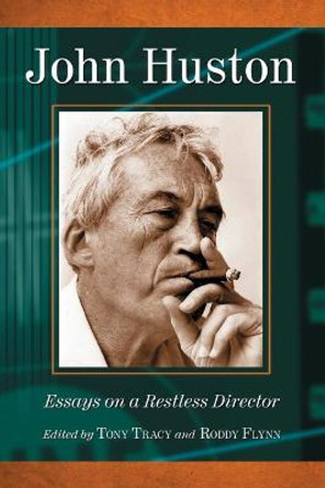 John Huston: Essays on a Restless Director Roddy Flynn 9780786458530