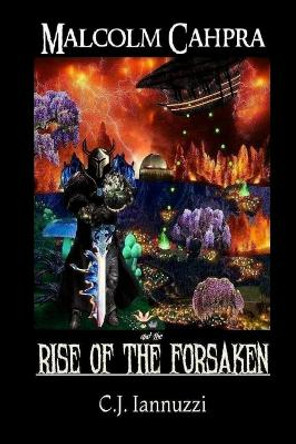 Malcolm Cahpra: Rise of the Forsaken C J Iannuzzi 9780692578575