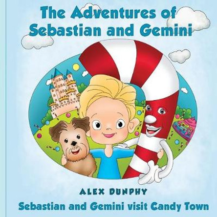 The Adventures of Sebastian and Gemini: Sebastian and Gemini visit Candy Town Alex M Dunphy 9780692818459